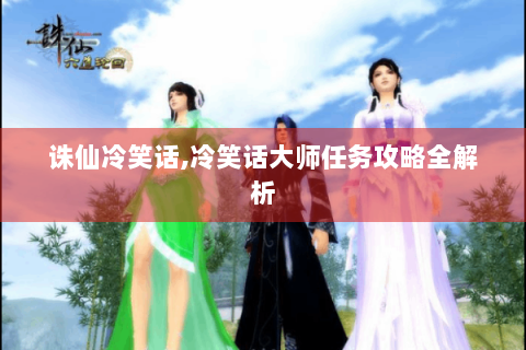 诛仙冷笑话,冷笑话大师任务攻略全解析