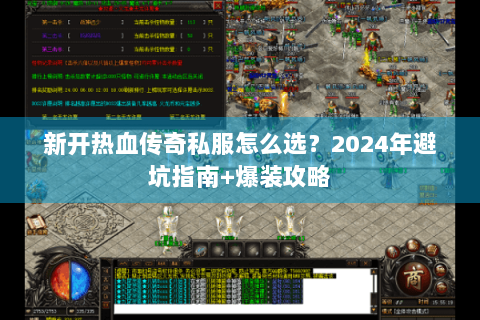 新开热血传奇私服怎么选？2024年避坑指南+爆装攻略