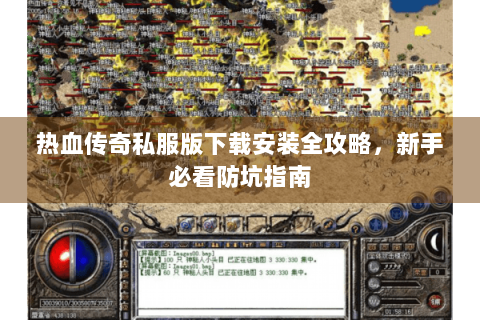 热血传奇私服版下载安装全攻略，新手必看防坑指南