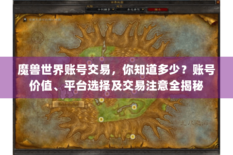 魔兽世界账号交易，你知道多少？账号价值、平台选择及交易注意全揭秘