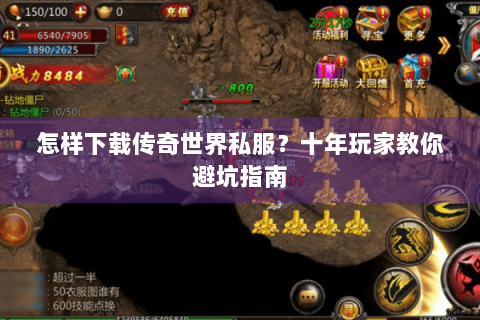 怎样下载传奇世界私服？十年玩家教你避坑指南