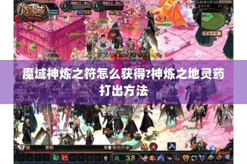 魔域神炼之符怎么获得?神炼之地灵药打出方法