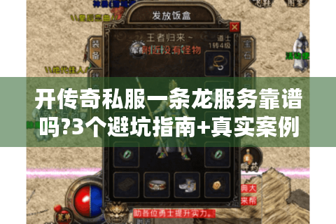 开传奇私服一条龙服务靠谱吗?3个避坑指南+真实案例解析