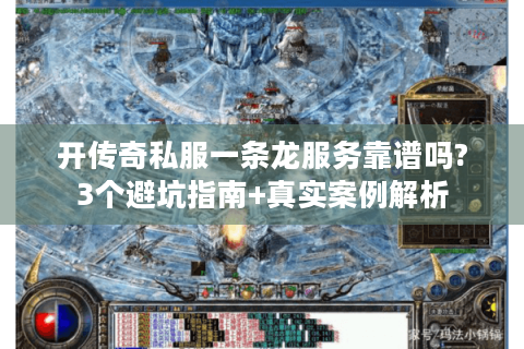 开传奇私服一条龙服务靠谱吗?3个避坑指南+真实案例解析