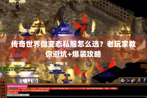 传奇世界微变态私服怎么选？老玩家教你避坑+爆装攻略