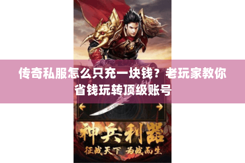 传奇私服怎么只充一块钱？老玩家教你省钱玩转顶级账号