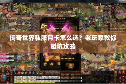 传奇世界私服月卡怎么选？老玩家教你避坑攻略