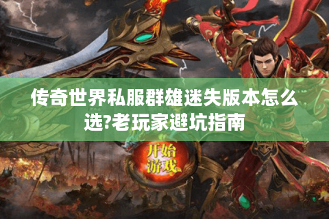 传奇世界私服群雄迷失版本怎么选?老玩家避坑指南