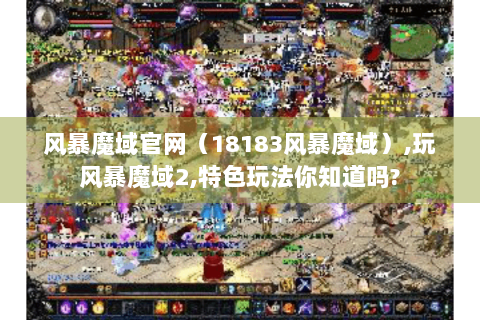 风暴魔域官网（18183风暴魔域）,玩风暴魔域2,特色玩法你知道吗?