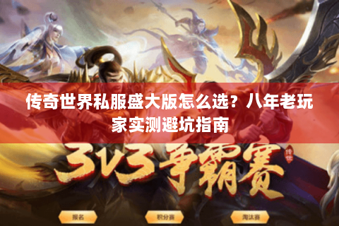 传奇世界私服盛大版怎么选？八年老玩家实测避坑指南