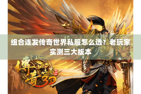 组合连发传奇世界私服怎么选？老玩家实测三大版本
