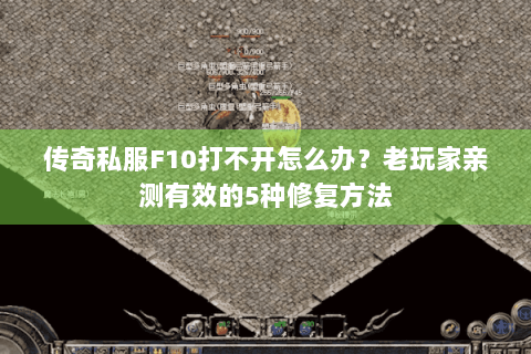 传奇私服F10打不开怎么办？老玩家亲测有效的5种修复方法