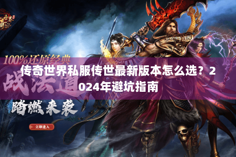 传奇世界私服传世最新版本怎么选？2024年避坑指南