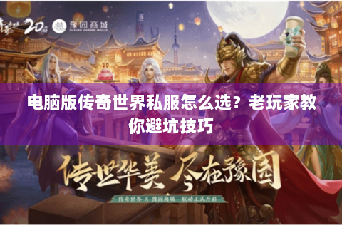 电脑版传奇世界私服怎么选？老玩家教你避坑技巧