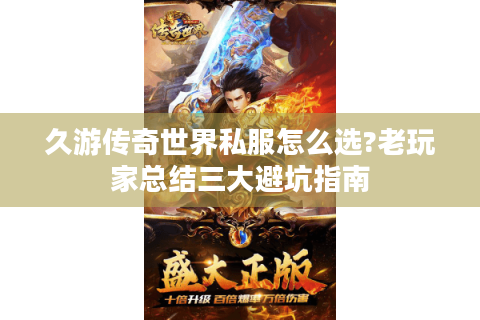 久游传奇世界私服怎么选?老玩家总结三大避坑指南