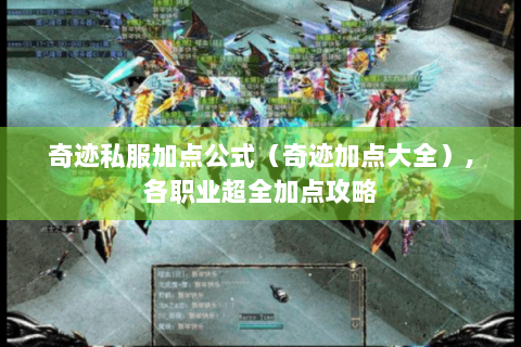 奇迹私服加点公式（奇迹加点大全）,各职业超全加点攻略
