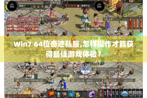 Win7 64位奇迹私服,怎样操作才能获得最佳游戏体验？