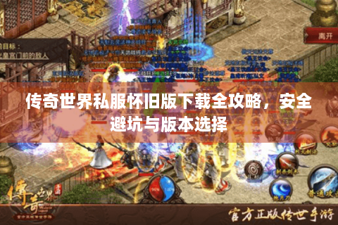 传奇世界私服怀旧版下载全攻略，安全避坑与版本选择