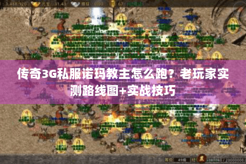 传奇3G私服诺玛教主怎么跑？老玩家实测路线图+实战技巧