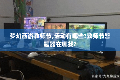 梦幻西游教师节,活动有哪些?教师节答题器在哪找?