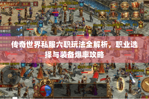 传奇世界私服六职玩法全解析，职业选择与装备爆率攻略