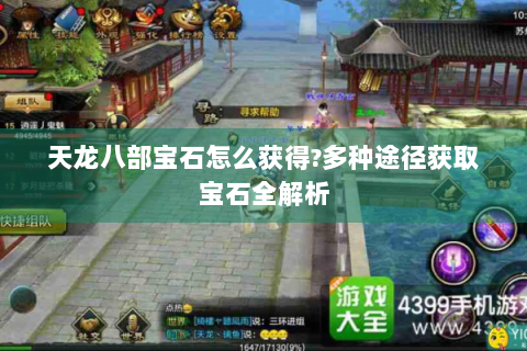 天龙八部宝石怎么获得?多种途径获取宝石全解析