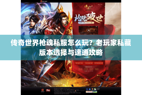 传奇世界枪魂私服怎么玩？老玩家私藏版本选择与速通攻略