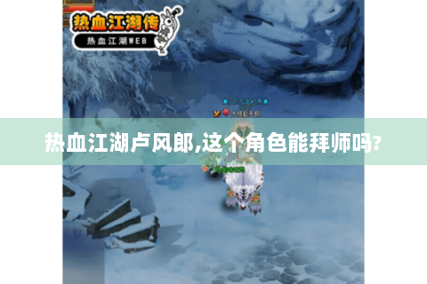 热血江湖卢风郎,这个角色能拜师吗?