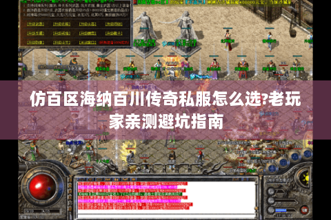 仿百区海纳百川传奇私服怎么选?老玩家亲测避坑指南