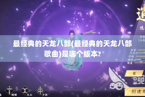 最经典的天龙八部(最经典的天龙八部歌曲)是哪个版本?