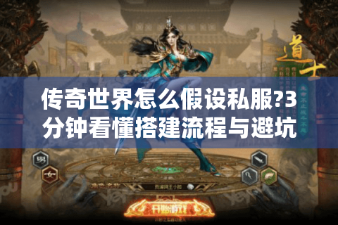 传奇世界怎么假设私服?3分钟看懂搭建流程与避坑指南
