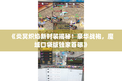 《炎冥炽焰新时装揭秘！豪华战袍，魔域口袋版独家首曝》