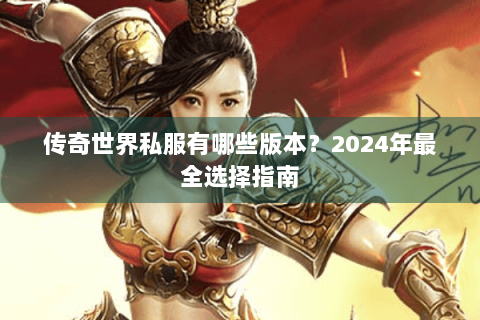 传奇世界私服有哪些版本？2024年最全选择指南