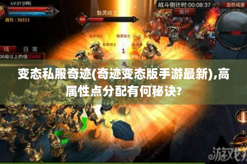 变态私服奇迹(奇迹变态版手游最新),高属性点分配有何秘诀?