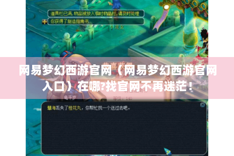 网易梦幻西游官网（网易梦幻西游官网入口）在哪?找官网不再迷茫！