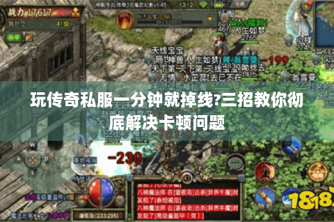 玩传奇私服一分钟就掉线?三招教你彻底解决卡顿问题