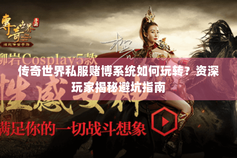 传奇世界私服赌博系统如何玩转？资深玩家揭秘避坑指南