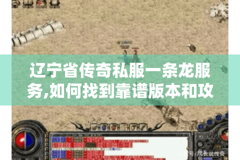 辽宁省传奇私服一条龙服务,如何找到靠谱版本和攻略?