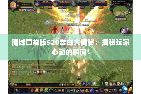 魔域口袋版520告白大揭秘：揭秘玩家心动的瞬间！