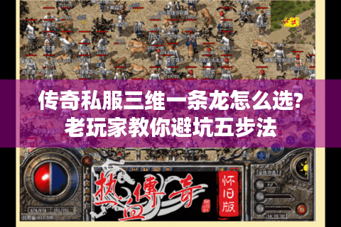 传奇私服三维一条龙怎么选?老玩家教你避坑五步法