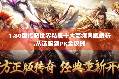 1.80版传奇世界私服十大高频问题解析,从选服到PK全攻略