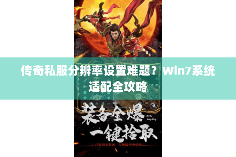 传奇私服分辨率设置难题？Win7系统适配全攻略
