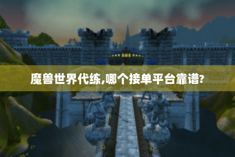 魔兽世界代练,哪个接单平台靠谱?