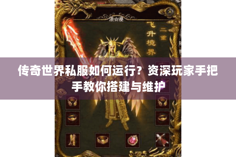 传奇世界私服如何运行？资深玩家手把手教你搭建与维护