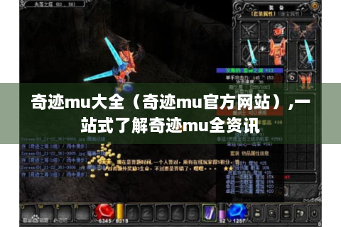 奇迹mu大全（奇迹mu官方网站）,一站式了解奇迹mu全资讯