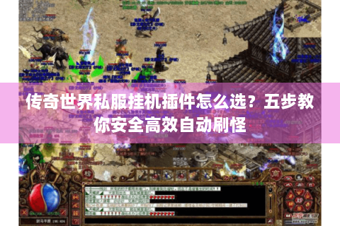 传奇世界私服挂机插件怎么选？五步教你安全高效自动刷怪