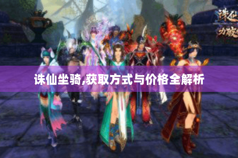 诛仙坐骑,获取方式与价格全解析