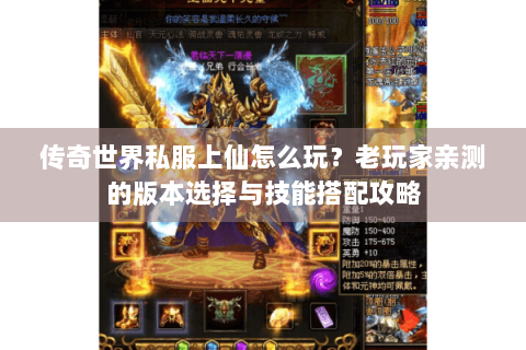 传奇世界私服上仙怎么玩？老玩家亲测的版本选择与技能搭配攻略