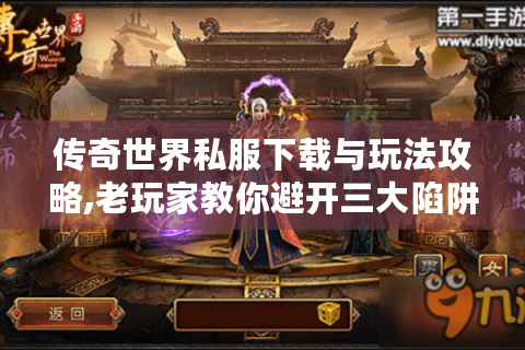 传奇世界私服下载与玩法攻略,老玩家教你避开三大陷阱