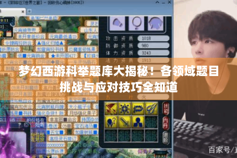 梦幻西游科举题库大揭秘！各领域题目挑战与应对技巧全知道